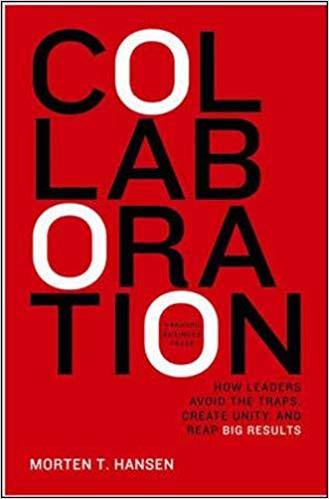 'Collaboration: How Leaders Avoid the Traps, Build Common Ground, and Reap Big Results' by Morten Hansen