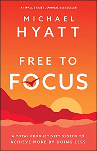 'Free to Focus: A Total Productivity System to Achieve More by Doing Less' by Michael Hyatt