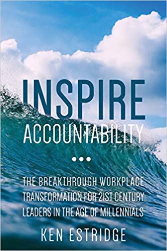 'Inspire Accountability: The Breakthrough Workplace Transformation for 21st Century Leaders In The Age Of Millennials' by Ken Estridge