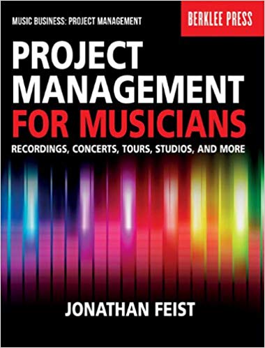 'Project Management for Musicians: Recordings, Concerts, Tours, Studios, and More (Music Business: Project Management)' by Jonathan Feist