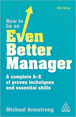 'How to be an Even Better Manager: A Complete A-Z of Proven Techniques and Essential Skills' by Michael Armstrong