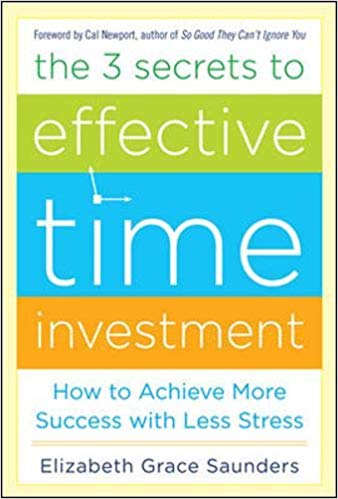 'The 3 Secrets to Effective Time Investment: Achieve More Success with Less Stress' by Elizabeth Grace Saunders