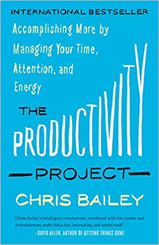 'The Productivity Project: Accomplishing More by Managing Your Time, Attention, and Energy' by Chris Bailey