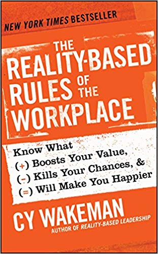 'The Reality-Based Rules of the Workplace: Know What Boosts Your Value, Kills Your Chances, and Will Make You Happier' by Cy Wakeman