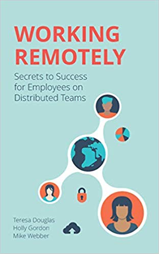 'Working Remotely: Secrets to Success for Employees on Distributed Teams' by Teresa Douglas, Holly Gordon, Mike Webber 