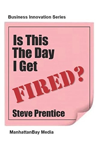 'Is This the Day I Get Fired? (ManhattanBay Business Innovation Series) (Paperback)' by Steve Prentice