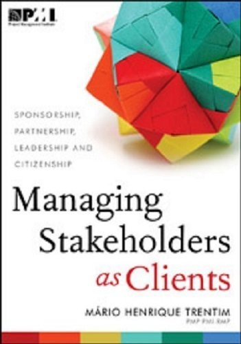 'Managing Stakeholders As Clients: Sponsorship, Partnership, Leadership, and Citizenship 1st edition by Trentim, Mario Henrique (2013) Paperback (Paperback)'